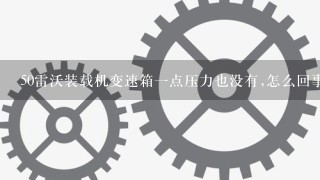 50雷沃装载机变速箱一点压力也没有,怎么回事？1档2档倒档均没压力