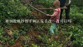 神钢挖机抄作手柄正反手改一改可以吗