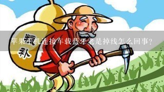 苹果手机连接车载蓝牙老是掉线怎么回事？