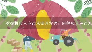 挖掘机收入应该从哪开发票？应税项目应该怎么写？