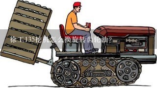 徐工135挖机怎么换旋转齿轮油？