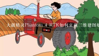 大疆精灵Phantom 4 RTK如何实现三维建图航线规划？