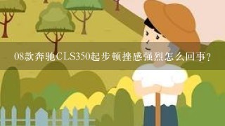 08款奔驰CLS350起步顿挫感强烈怎么回事？