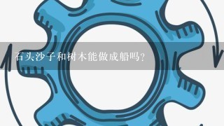 石头沙子和树木能做成船吗？