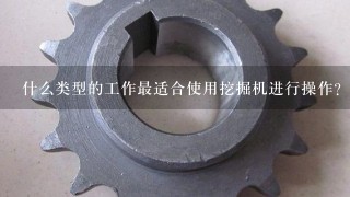 什么类型的工作最适合使用挖掘机进行操作？