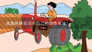 成都纵横是否有自己的创作基地