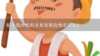 轮斗洗沙机的未来发展趋势是什么?