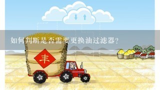 如何判断是否需要更换油过滤器?