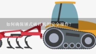 如何确保锤式破碎机的安全操作?