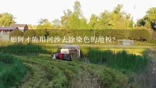 如何才能用河沙去除染色的地板?